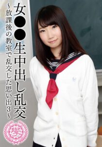 女●●生中出し乱交～放課後の教室で乱交した思い出3～[55t28x00448a]